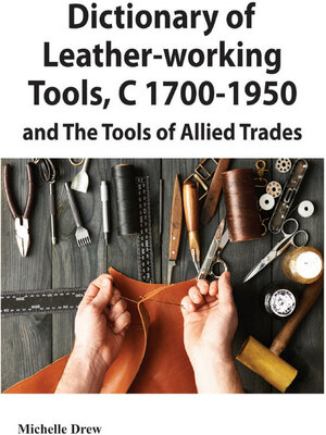 cover image of Dictionary of Leather-Working Tools, C 1700-1950 and the Tools of Allied Trades